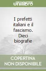 Miglior Prezzo I prefetti italiani e il fascismo. Dieci biografie