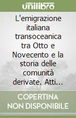 L‘emigrazione italiana transoceanica tra Otto e Novecento e la storia delle comunità derivate. Atti del convegno internazionale di studi (Salina, 1-6 giugno 1999) Ultima Occasione