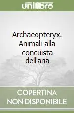 Prezzo Scontato Archaeopteryx. Animali alla conquista dell‘aria