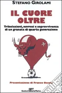 Il cuore oltre. Tribolazioni, nevrosi e sopravvivenza di un granata di quarta generazione Pagamento Sicuro