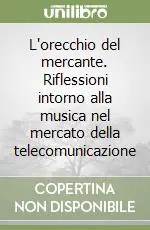 L‘orecchio del mercante. Riflessioni intorno alla musica nel mercato della telecomunicazione Prezzo Conveniente