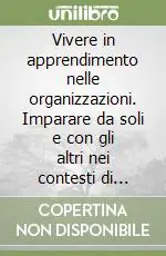 Ordina Subito Vivere in apprendimento nelle organizzazioni. Imparare da soli e con gli altri nei contesti di lavoro