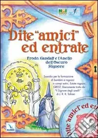 Nuovo Arrivo Dite «amici» ed entrate.. Frodo, Gandalf e l‘Anello dell‘Oscuro Signore. Sussidio per la formazione di bambini e ragazzi in campi estivi, estate ragazzi, Grest liber