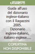 Guida all‘uso del dizionario inglese-italiano con il Ragazzini 2005. Dizionario inglese-italiano, italiano-inglese. CD-ROM Soddisfatti O Rimborsati