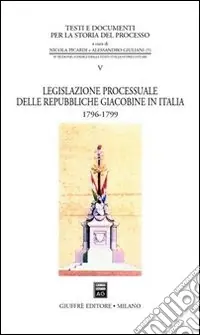 Consegna Rapida Legislazione processuale delle Repubbliche giacobine in Italia. 1796-1799