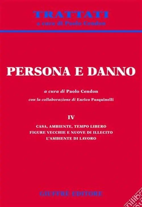 Persona e danno. Vol. 4 Casa, ambiente, tempo libero. Figure vecchie e nuove di illecito. L‘ambiente di lavoro Non Perdere