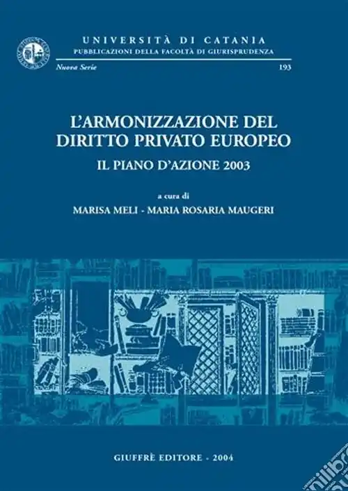 L‘armonizzazione del diritto privato europeo. Il piano d‘azione 2003. Giornata di Studi (Catania, 16 maggio 2003) Scelto Dai Clienti