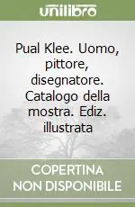Pual Klee. Uomo, pittore, disegnatore. Catalogo della mostra. Ediz. illustrata Più Venduto