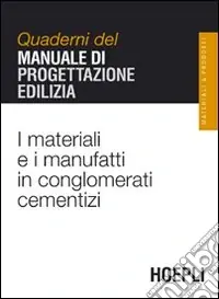 I materiali e i manufatti in conglomerati cementizi. Quaderni del manuale di progettazione edilizia Solo Oggi