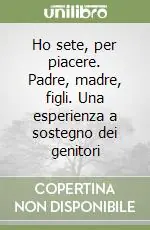 Ho sete, per piacere. Padre, madre, figli. Una esperienza a sostegno dei genitori Super Prezzo