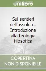 Sui sentieri dell‘assoluto. Introduzione alla teologia filosofica Spedizione Espresso