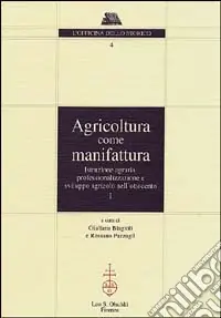 Agricoltura come manifattura. Istruzione agraria, professionalizzazione e sviluppo agricolo nell‘Ottocento Subito Disponibile