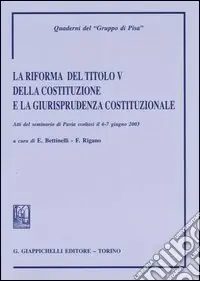 La riforma del titolo V della Costituzione e la giurisprudenza costituzionale. Atti del Seminario (Pavia, 6-7 giugno 2003) Nuova Collezione