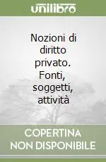 Ordina Subito Nozioni di diritto privato. Fonti, soggetti, attività