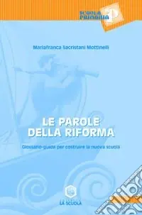 Vendita Finale Le parole della riforma. Glossario-guida per costruire la nuova scuola