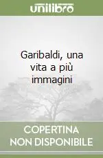 Garibaldi, una vita a più immagini Occasione Imperdibile