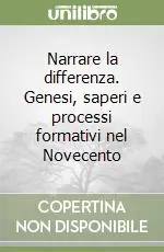 Narrare la differenza. Genesi, saperi e processi formativi nel Novecento Offerta Limitata