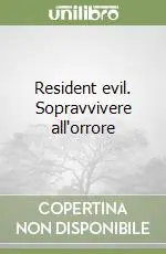 Ultimissimo Modello Resident evil. Sopravvivere all‘orrore