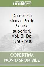 Popolare Date della storia. Per le Scuole superiori. Vol. 3 Dal 1750-1900