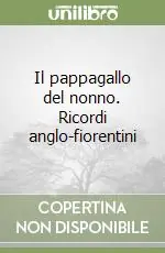 Consegna Rapida Il pappagallo del nonno. Ricordi anglo-fiorentini