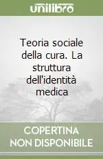 Teoria sociale della cura. La struttura dell‘identità medica Prezzo Basso