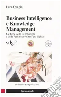 Business intelligence e knowledge management. Gestione delle informazioni e delle performances nell‘era digitale Più Venduto