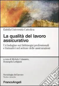 La qualità del lavoro assicurativo. Un‘indagine sui fabbisogni professionali e formativi nel settore delle assicurazioni Professionale