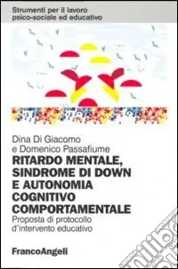 Ritardo mentale, sindrome di Down e autonomia cognitivo-comportamentale. Proposta di un protocollo d‘intervento educativo Prezzo Conveniente