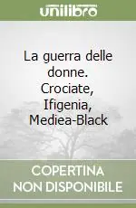 La guerra delle donne. Crociate, Ifigenia, Mediea-Black Spedizione Espresso