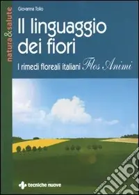 Novità Il linguaggio dei fiori. I rimedi floreali italiani «Flos animi»