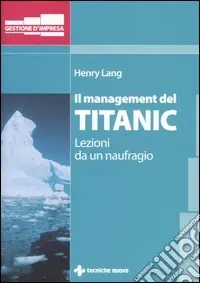 Direttamente Dal Produttore Il management del Titanic. Lezioni da un naufragio
