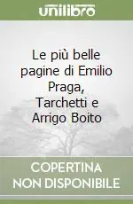 Offerta Le più belle pagine di Emilio Praga, Tarchetti e Arrigo Boito