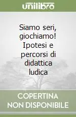 Siamo seri, giochiamo! Ipotesi e percorsi di didattica ludica Prezzo Conveniente
