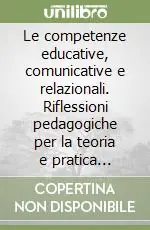 Novità Le competenze educative, comunicative e relazionali. Riflessioni pedagogiche per la teoria e pratica infermieristica