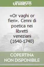 «Or vaghi or fieri». Cenni di poetica nei libretti veneziani (1640-1740) Ultimissimo Modello