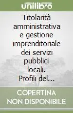 Titolarità amministrativa e gestione imprenditoriale dei servizi pubblici locali. Profili del sistema Offerta Lampo