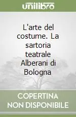 Spedito Oggi L‘arte del costume. La sartoria teatrale Alberani di Bologna