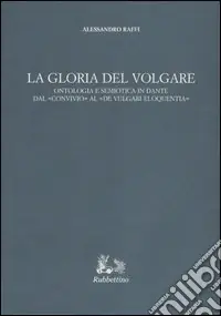 Spedizione Espresso La gloria del volgare. Ontologia e semiotica in Dante dal «Convivio» al «De vulgari eloquentia»