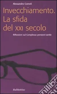 Invecchiamento. La sfida del XXI secolo. Riflessioni sul complesso pensioni-sanità Pagamento Sicuro