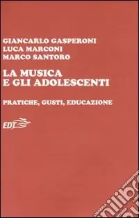 Non Perdere La musica e gli adolescenti. Pratiche, gusti, educazione