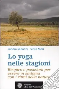 Lo yoga nelle stagioni. Respiro e posizioni per essere in sintonia con i ritmi della natura Bestseller