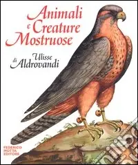 Animali e creature mostruose di Ulisse Aldrovandi. Ediz. illustrata Ultime Pezzi