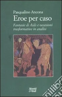 Eroe per caso. Fantasie di Aids e occasioni trasformative in analisi Compra Online