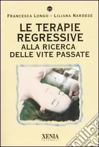 Le terapie regressive. Alla ricerca delle vite passate Scelto Dai Clienti
