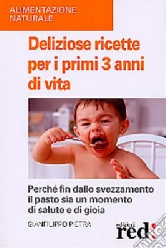 Deliziose ricette per i primi 3 anni di vita. Perchè fin dallo svezzamneto il pasto sia un momento di salute e di gioia Vendita Finale