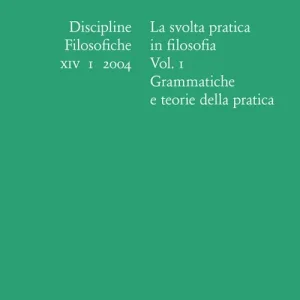 Discipline filosofiche (2004). Vol. 1 La svolta pratica in filosofia. Grammatiche e teorie della pratica Vendita Finale
