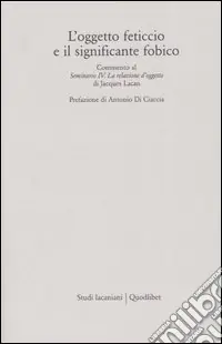 Offerta Lampo L‘oggetto feticcio e il significante fobico. Commento al «Seminario IV. La relazione d‘oggetto» di Jacques Lacan