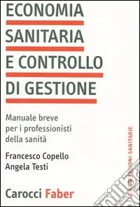 Economia sanitaria e controllo di gestione. Manuale breve per i professionisti della sanità Compra Adesso