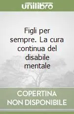 Prezzo Basso Figli per sempre. La cura continua del disabile mentale