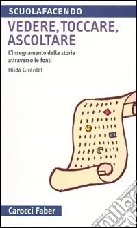 Quantità Limitata Vedere, toccare, ascoltare. L‘insegnamento della storia attraverso le fonti